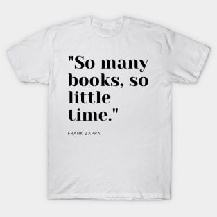 "So many books, so little time." - Frank Zappa Book Quote T-Shirt